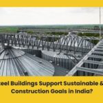 How Steel Buildings Support Sustainable & Green Construction Goals in India?