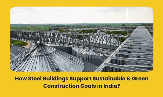 Read more about the article How Steel Buildings Support Sustainable & Green Construction Goals in India?