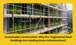 Read more about the article Sustainable Construction: Why Pre-Engineered Steel Buildings Are Leading Green Infrastructure?