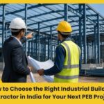 How to Choose the Right Industrial Building Contractor in India for Your Next PEB Project?