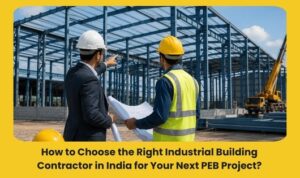 Read more about the article How to Choose the Right Industrial Building Contractor in India for Your Next PEB Project?
