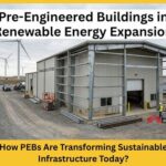 Pre-Engineered Buildings in Renewable Energy Expansion: How PEBs Are Transforming Sustainable Infrastructure Today?